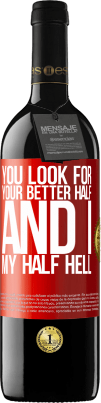 39,95 € | Red Wine RED Edition MBE Reserve You look for your better half, and I, my half hell Red Label. Customizable label Reserve 12 Months Harvest 2014 Tempranillo
