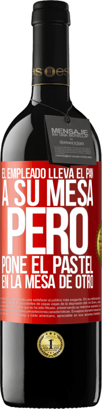 39,95 € | Vino Tinto Edición RED MBE Reserva El empleado lleva el pan a su mesa, pero pone el pastel en la mesa de otro Etiqueta Roja. Etiqueta personalizable Reserva 12 Meses Cosecha 2015 Tempranillo