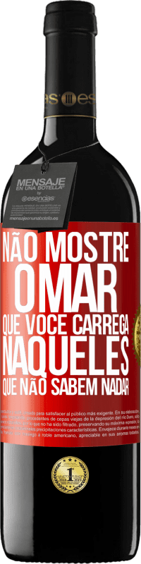 «Não mostre o mar que você carrega naqueles que não sabem nadar» Edição RED MBE Reserva