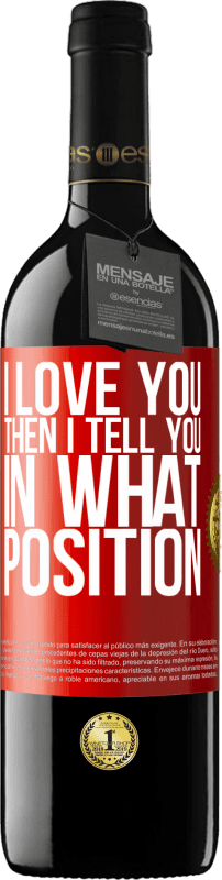 39,95 € | Red Wine RED Edition MBE Reserve I love you Then I tell you in what position Red Label. Customizable label Reserve 12 Months Harvest 2014 Tempranillo