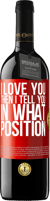 39,95 € Free Shipping | Red Wine RED Edition MBE Reserve I love you Then I tell you in what position Red Label. Customizable label Reserve 12 Months Harvest 2016 Tempranillo