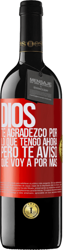 39,95 € Envío gratis | Vino Tinto Edición RED MBE Reserva Dios, te agradezco por lo que tengo ahora, pero te aviso que voy a por más Etiqueta Roja. Etiqueta personalizable Reserva 12 Meses Cosecha 2016 Tempranillo