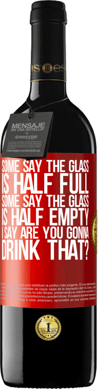 39,95 € | Red Wine RED Edition MBE Reserve Some say the glass is half full, some say the glass is half empty. I say are you gonna drink that? Red Label. Customizable label Reserve 12 Months Harvest 2014 Tempranillo