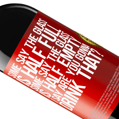 Unique & Personal Expressions. «Some say the glass is half full, some say the glass is half empty. I say are you gonna drink that?» RED Edition MBE Reserve