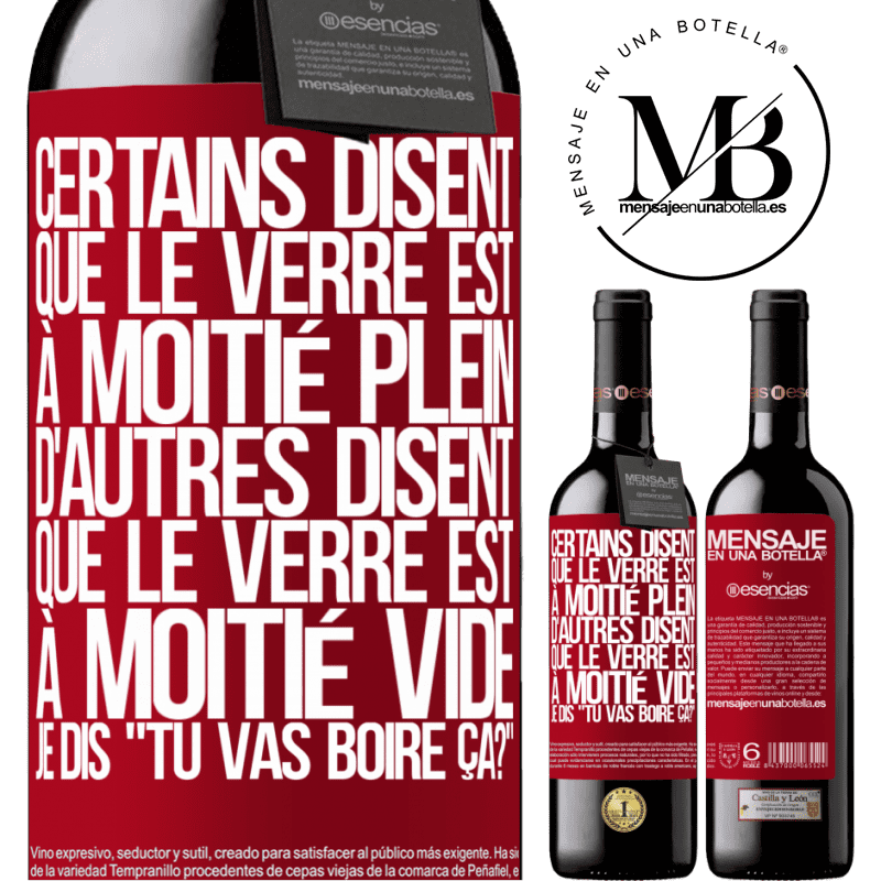 «Certains disent que le verre est à moitié plein, d'autres disent que le verre est à moitié vide. Moi je dis, est-ce que tu vas b» Édition RED MBE Réserve