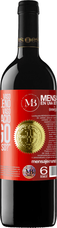 «Algunos dicen que el vaso está medio lleno, otros dicen que el vaso está medio vacío. Yo digo ¿vas a beber eso?» Edición RED MBE Reserva