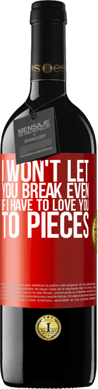 39,95 € Free Shipping | Red Wine RED Edition MBE Reserve I won't let you break even if I have to love you to pieces Red Label. Customizable label Reserve 12 Months Harvest 2016 Tempranillo