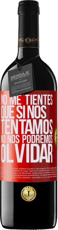 «No me tientes, que si nos tentamos no nos podremos olvidar» Edición RED MBE Reserva