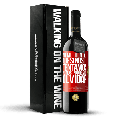 «No me tientes, que si nos tentamos no nos podremos olvidar» Edición RED MBE Reserva