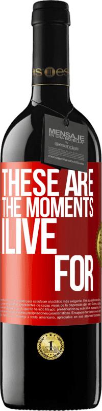 39,95 € | Red Wine RED Edition MBE Reserve These are the moments I live for Red Label. Customizable label Reserve 12 Months Harvest 2015 Tempranillo