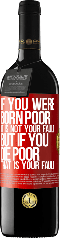 39,95 € | Red Wine RED Edition MBE Reserve If you were born poor, it is not your fault. But if you die poor, that is your fault Red Label. Customizable label Reserve 12 Months Harvest 2015 Tempranillo