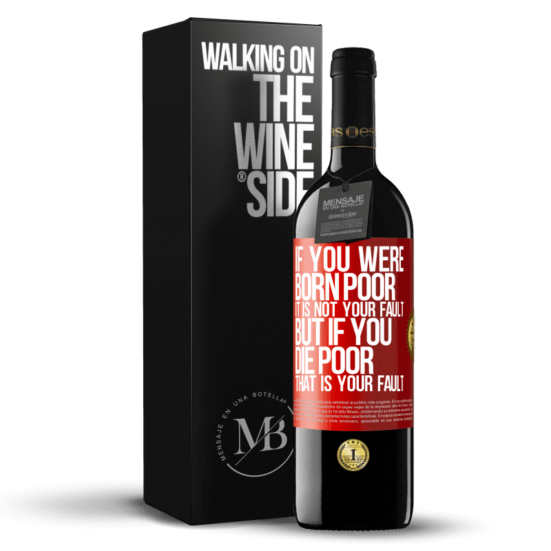 39,95 € Free Shipping | Red Wine RED Edition MBE Reserve If you were born poor, it is not your fault. But if you die poor, that is your fault Red Label. Customizable label Reserve 12 Months Harvest 2015 Tempranillo