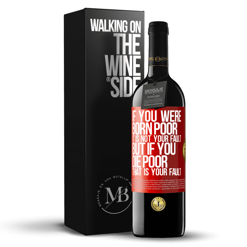39,95 € Free Shipping | Red Wine RED Edition MBE Reserve If you were born poor, it is not your fault. But if you die poor, that is your fault Red Label. Customizable label Reserve 12 Months Harvest 2016 Tempranillo
