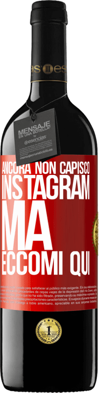 39,95 € | Vino rosso Edizione RED MBE Riserva Ancora non capisco Instagram, ma eccomi qui Etichetta Rossa. Etichetta personalizzabile Riserva 12 Mesi Raccogliere 2015 Tempranillo