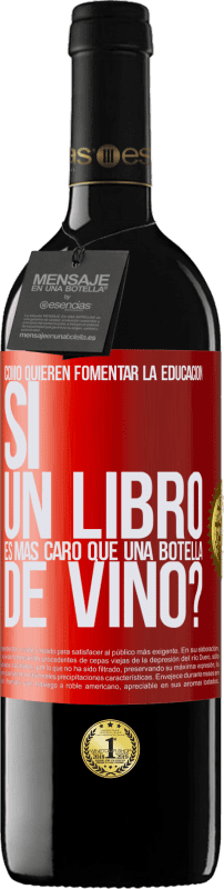 39,95 € | Vino Tinto Edición RED MBE Reserva Cómo quieren fomentar la educación si un libro es más caro que una botella de vino Etiqueta Roja. Etiqueta personalizable Reserva 12 Meses Cosecha 2014 Tempranillo