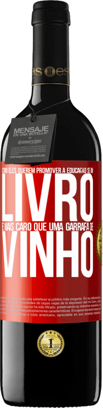 39,95 € Envio grátis | Vinho tinto Edição RED MBE Reserva Como eles querem promover a educação se um livro é mais caro que uma garrafa de vinho Etiqueta Vermelha. Etiqueta personalizável Reserva 12 Meses Colheita 2016 Tempranillo