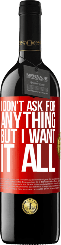 39,95 € | Red Wine RED Edition MBE Reserve I don't ask for anything, but I want it all Red Label. Customizable label Reserve 12 Months Harvest 2014 Tempranillo