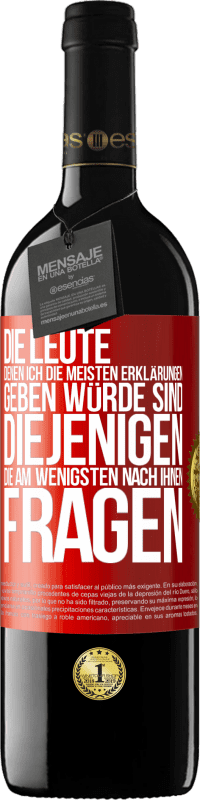 39,95 € | Rotwein RED Ausgabe MBE Reserve Die Leute, denen ich die meisten Erklärungen geben würde sind diejenigen, die am wenigsten nach ihnen fragen Rote Markierung. Anpassbares Etikett Reserve 12 Monate Ernte 2015 Tempranillo