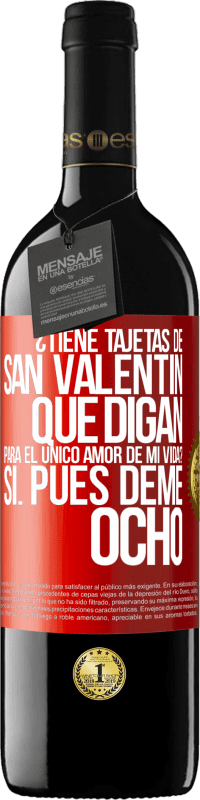 39,95 € | Vino Tinto Edición RED MBE Reserva ¿Tiene tajetas de San Valentín que digan: Para el único amor de mi vida? -Sí. Pues deme ocho Etiqueta Roja. Etiqueta personalizable Reserva 12 Meses Cosecha 2015 Tempranillo