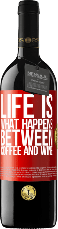 39,95 € | Red Wine RED Edition MBE Reserve Life is what happens between coffee and wine Red Label. Customizable label Reserve 12 Months Harvest 2014 Tempranillo