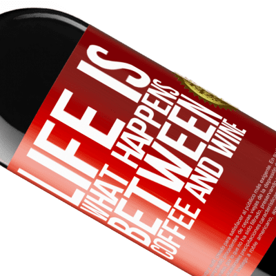 Unique & Personal Expressions. «Life is what happens between coffee and wine» RED Edition MBE Reserve