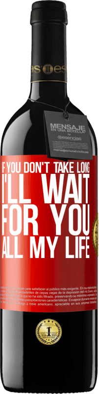 39,95 € | Red Wine RED Edition MBE Reserve If you don't take long, I'll wait for you all my life Red Label. Customizable label Reserve 12 Months Harvest 2014 Tempranillo