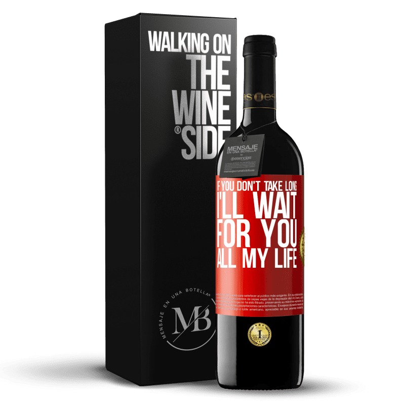 39,95 € Free Shipping | Red Wine RED Edition MBE Reserve If you don't take long, I'll wait for you all my life Red Label. Customizable label Reserve 12 Months Harvest 2016 Tempranillo