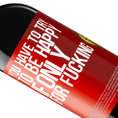 Unique & Personal Expressions. «You have to try to be happy, if only for fucking» RED Edition MBE Reserve