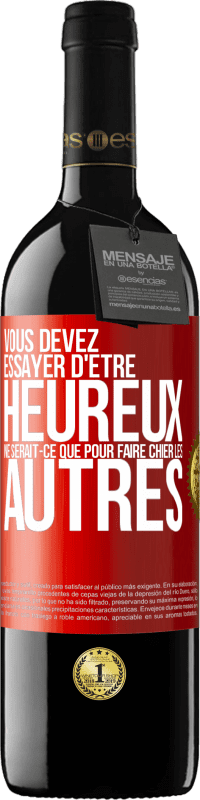 39,95 € Envoi gratuit | Vin rouge Édition RED MBE Réserve Vous devez essayer d'être heureux ne serait-ce que pour faire chier les autres Étiquette Rouge. Étiquette personnalisable Réserve 12 Mois Récolte 2015 Tempranillo