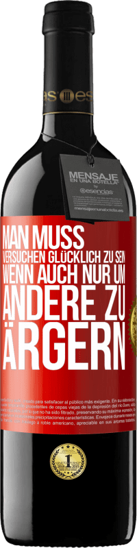 39,95 € | Rotwein RED Ausgabe MBE Reserve Man muss versuchen glücklich zu sein, wenn auch nur um andere zu ärgern Rote Markierung. Anpassbares Etikett Reserve 12 Monate Ernte 2016 Tempranillo