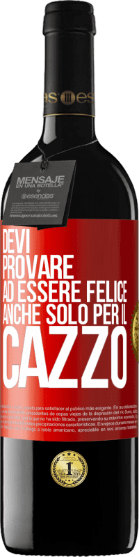 39,95 € | Vino rosso Edizione RED MBE Riserva Devi provare ad essere felice, anche solo per il cazzo Etichetta Rossa. Etichetta personalizzabile Riserva 12 Mesi Raccogliere 2014 Tempranillo