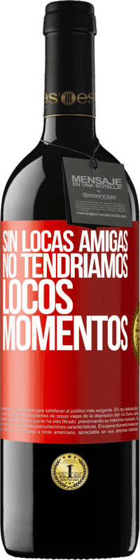 39,95 € | Vino Tinto Edición RED MBE Reserva Sin locas amigas, no tendríamos locos momentos Etiqueta Roja. Etiqueta personalizable Reserva 12 Meses Cosecha 2016 Tempranillo