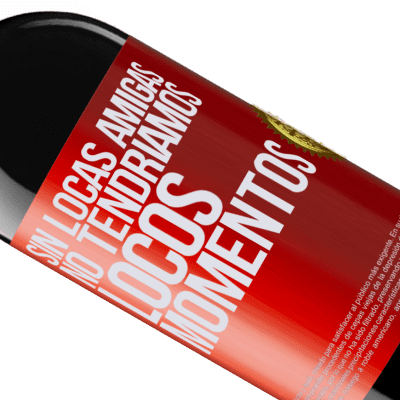 Expresiones Únicas y Personales. «Sin locas amigas, no tendríamos locos momentos» Edición RED MBE Reserva
