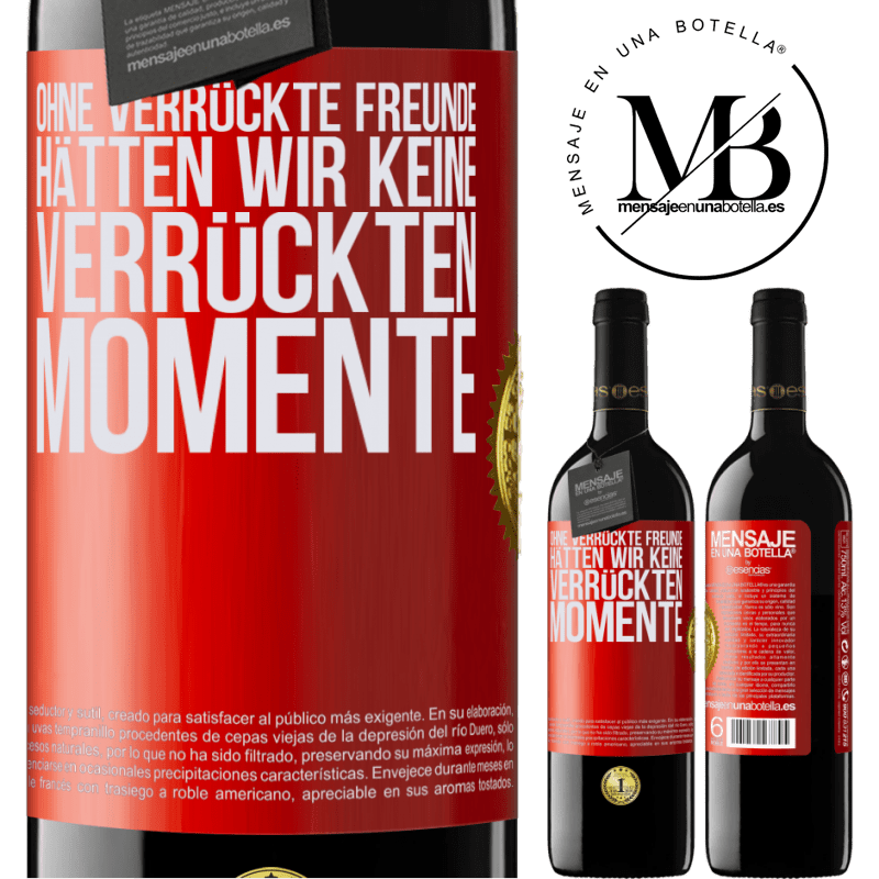 39,95 € Kostenloser Versand | Rotwein RED Ausgabe MBE Reserve Ohne verrückte Freundinnen hätten wir keine verrückten Momente Rote Markierung. Anpassbares Etikett Reserve 12 Monate Ernte 2015 Tempranillo
