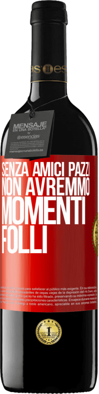 39,95 € | Vino rosso Edizione RED MBE Riserva Senza amici pazzi, non avremmo momenti folli Etichetta Rossa. Etichetta personalizzabile Riserva 12 Mesi Raccogliere 2016 Tempranillo