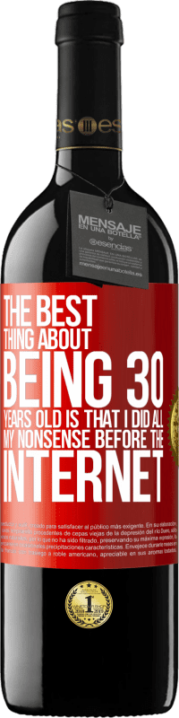 39,95 € | Red Wine RED Edition MBE Reserve The best thing about being 30 years old is that I did all my nonsense before the Internet Red Label. Customizable label Reserve 12 Months Harvest 2014 Tempranillo