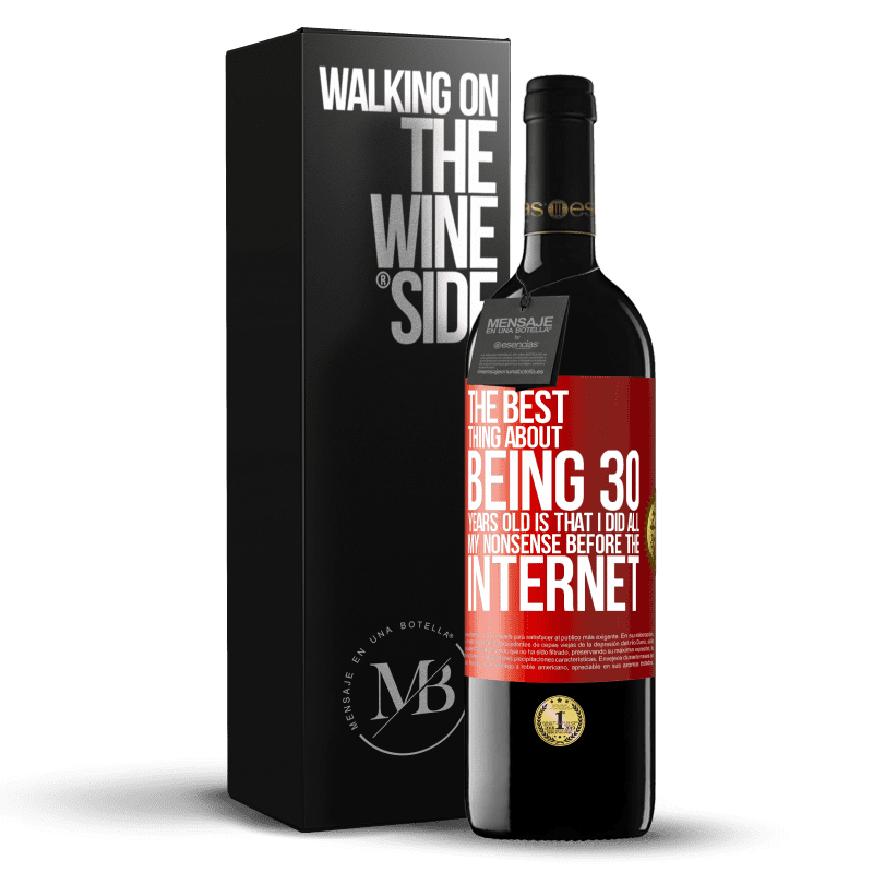 39,95 € Free Shipping | Red Wine RED Edition MBE Reserve The best thing about being 30 years old is that I did all my nonsense before the Internet Red Label. Customizable label Reserve 12 Months Harvest 2013 Tempranillo