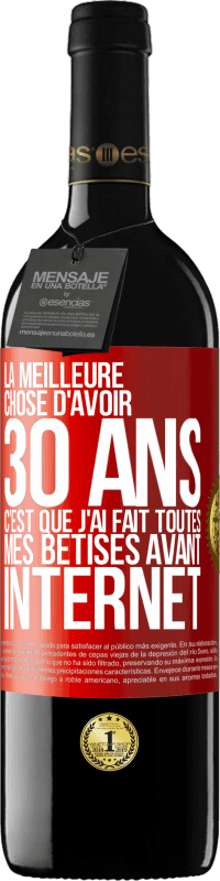 39,95 € | Vin rouge Édition RED MBE Réserve La meilleure chose d'avoir 30 ans c'est que j'ai fait toutes mes bêtises avant Internet Étiquette Rouge. Étiquette personnalisable Réserve 12 Mois Récolte 2015 Tempranillo