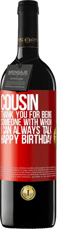 39,95 € | Red Wine RED Edition MBE Reserve Cousin. Thank you for being someone with whom I can always talk. Happy Birthday Red Label. Customizable label Reserve 12 Months Harvest 2016 Tempranillo