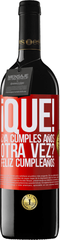 39,95 € | Vino Tinto Edición RED MBE Reserva ¡Qué! ¿Ya cumples años otra vez? Feliz cumpleaños Etiqueta Roja. Etiqueta personalizable Reserva 12 Meses Cosecha 2016 Tempranillo