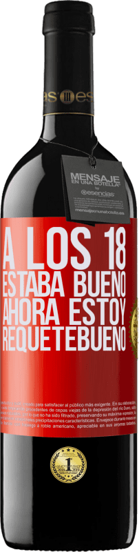 39,95 € | Vino Tinto Edición RED MBE Reserva A los 18 estaba bueno. Ahora estoy requetebueno Etiqueta Roja. Etiqueta personalizable Reserva 12 Meses Cosecha 2016 Tempranillo