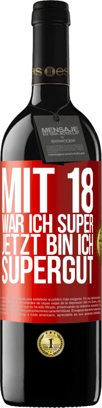 39,95 € | Rotwein RED Ausgabe MBE Reserve Mit 18 war ich super. Jetzt bin ich supergut Rote Markierung. Anpassbares Etikett Reserve 12 Monate Ernte 2015 Tempranillo