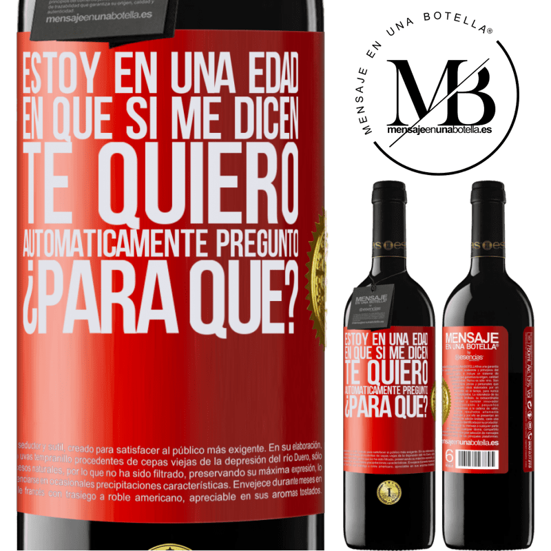 39,95 € Envío gratis | Vino Tinto Edición RED MBE Reserva Estoy en una edad en que si me dicen, te quiero automáticamente pregunto ¿Para qué? Etiqueta Roja. Etiqueta personalizable Reserva 12 Meses Cosecha 2015 Tempranillo