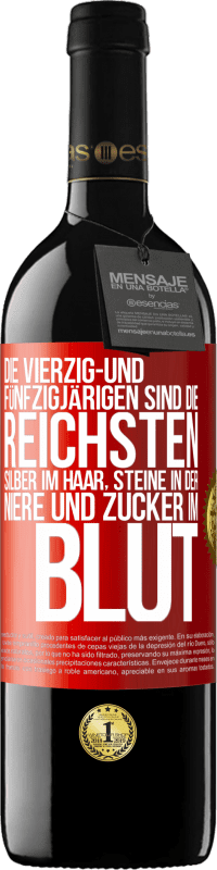 39,95 € | Rotwein RED Ausgabe MBE Reserve Die Vierzig- und Fünfzigjärigen sind die reichsten, Silber im Haar, Steine in der Niere und Zucker im Blut Rote Markierung. Anpassbares Etikett Reserve 12 Monate Ernte 2015 Tempranillo