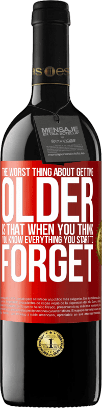 39,95 € | Red Wine RED Edition MBE Reserve The worst thing about getting older is that when you think you know everything, you start to forget Red Label. Customizable label Reserve 12 Months Harvest 2014 Tempranillo