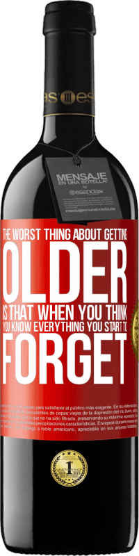 39,95 € Free Shipping | Red Wine RED Edition MBE Reserve The worst thing about getting older is that when you think you know everything, you start to forget Red Label. Customizable label Reserve 12 Months Harvest 2016 Tempranillo