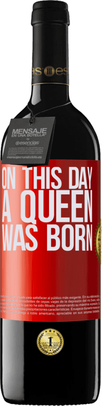39,95 € | Vino Tinto Edición RED MBE Reserva On this day a queen was born Etiqueta Roja. Etiqueta personalizable Reserva 12 Meses Cosecha 2014 Tempranillo