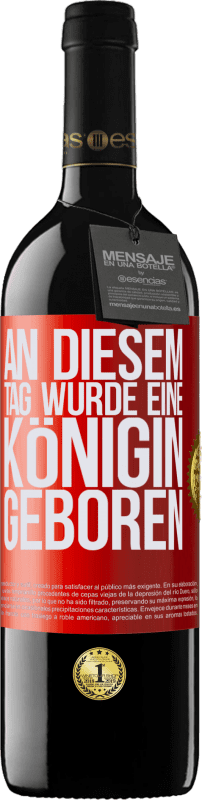 39,95 € | Rotwein RED Ausgabe MBE Reserve An diesem Tag wurde eine Königin geboren Rote Markierung. Anpassbares Etikett Reserve 12 Monate Ernte 2015 Tempranillo