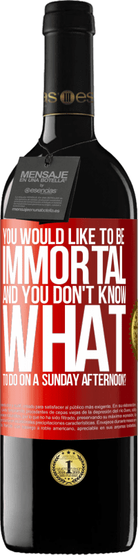 39,95 € | Red Wine RED Edition MBE Reserve You would like to be immortal and you don't know what to do on a Sunday afternoon? Red Label. Customizable label Reserve 12 Months Harvest 2014 Tempranillo