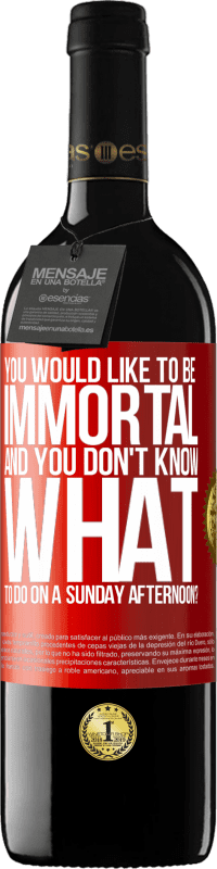 39,95 € | Red Wine RED Edition MBE Reserve You would like to be immortal and you don't know what to do on a Sunday afternoon? Red Label. Customizable label Reserve 12 Months Harvest 2016 Tempranillo